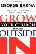 Grow Your Church from the Outside in: Understanding the Unchurched and How to Reach Them