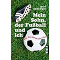Mein Sohn, der Fu�ball und ich: Eine Geschichte f�rs Leben