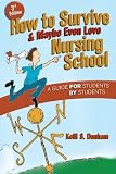 How to Survive and Maybe Even Love Nursing Schoo!: A Guide for Students by Students Reviews