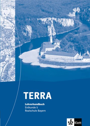 Klett TERRA Erdkunde f&uuml;r Realschule in Bayern: TERRA Erdkunde. Handbuch-5. Ausgabe f&uuml;r Realschulen. Bayern