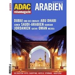 ADAC Reisemagazin Arabien: Dubai Abu Dhabi und die Emirate Jemen Saudi-Arabien Bahrain Jordanien Katar Oman Mekka