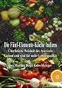 Die Fünf-Elemente-Küche Indiens: Überlieferte Weisheit des Ayurveda - Gesund und vital für mehr Lebensqualität