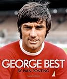 George Best : the extraordinary story of a footballing genius