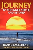 Journey to the Inner Circle, And Beyond: One Man's Search for His True Self
