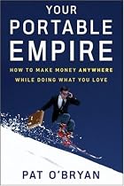 Your Portable Empire: How to Make Money Anywhere While Doing What You Love