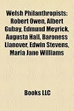 Welsh Philanthropists: Robert Owen, Albert Gubay, Edmund Meyrick, Augusta Hall, Baroness Llanover, Edwin Stevens, Maria Jane Williams