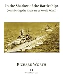 In the Shadow of the Battleship: Considering the Cruisers of World War II