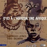 D'ici � l'horizon, une Afrique : Chroniques jeunes Paris-Balanfina