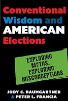 Conventional Wisdom and American Elections: Exploding Myths, Exploring Misconceptions