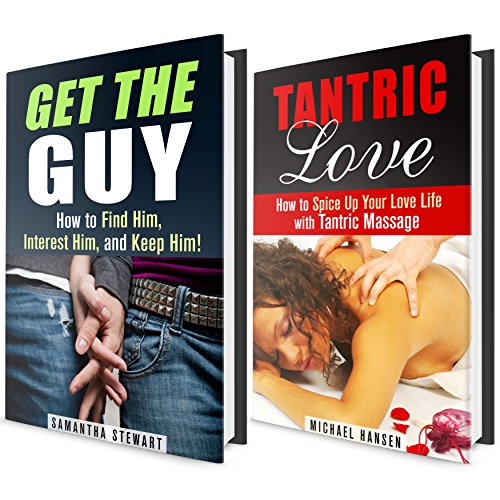 Relationship Box Set: How to Get the Guy and Keep Him + Tantric Massage Techniques (Love & Sex Advice Guide)