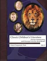 Classic Children's Literature Copywork: Practice Handwriting with Excerpts from the Great Books (Classic Copywork: Print) (Volume 3)