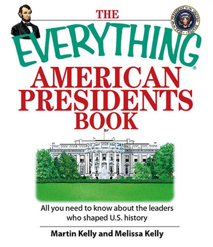 Everything American Presidents Book: All You Need to Know About the Leaders Who Shaped U.S. History (Everything: Travel and History)
