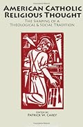 American Catholic Religious Thought: The Shaping Of A Theological & Social Tradition (Marquette Studies in Theology)