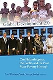 Global development 2.0 : can philanthropists, the public, and the poor make poverty history?
