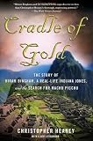 Cradle of Gold: The Story of Hiram Bingham, a Real-Life Indiana Jones, and the Search for Machu Picchu