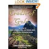 Cradle of Gold: The Story of Hiram Bingham, a Real-Life Indiana Jones, and the Search for Machu Picchu by Christopher Heaney