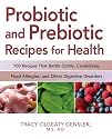 Probiotic and Prebiotic Recipes for Health: 100 Recipes that Battle Colitis, Candidiasis, Food Allergies, and Other Digestive Disorders