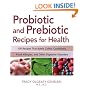 Probiotic and Prebiotic Recipes for Health: 100 Recipes that Battle Colitis, Candidiasis, Food Allergies, and Other Digestive Disorders