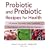 Probiotic and Prebiotic Recipes for Health: 100 Recipes That Battle Colitis, Candidiasis, Food Allergies, and Other Digestive Disorders