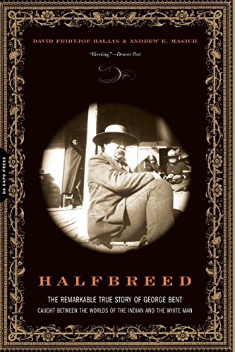 Halfbreed: The Remarkable True Story of George Bent-- Caught Between the Worlds of the Indian and the White Man