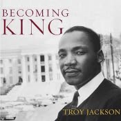 Becoming King: Martin Luther King, Jr. and the Making of a National Leader: Civil Rights and the Struggle for Black Equality in the Twentieth Century | [Troy Jackson]