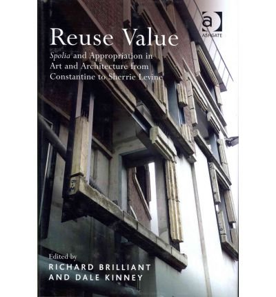 Reuse Value: Spolia and Appropriation in Art and Architecture, from Constantine to Sherrie Levine (Hardback) - Common, by , by (author) Dale