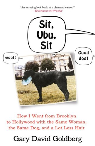 Sit, Ubu, Sit: How I Went from Brooklyn to Hollywood with the Same Woman, the Same Dog, and a Lot Less Hair