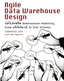 Agile Data Warehouse Design: Collaborative Dimensional Modeling, from Whiteboard to Star Schema