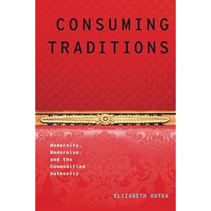 Consuming Traditions: Modernity, Modernism, and the Commodified Authentic (Modernist Literature and Culture)