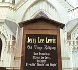 Old Time Religion - Rare Recordings Of Jerry Lee Lewis In Church Preachin', Shoutin', and Singin'