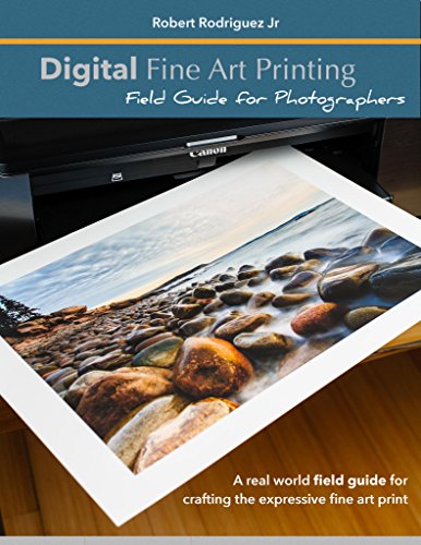 Digital Fine Art Printing: Field Guide for Photographers, by Robert Rodriguez Jr