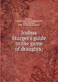Joshua Sturgess guide to the game of draughts;