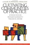Cultivating Communities of Practice: A Guide to Managing Knowledge