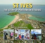 St Ives : the story of Porthmeor Studios : the world of artists and mariners