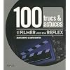 100 trucs & astuces pour filmer avec son reflex