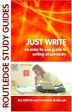 Just Write: An Easy-to-use Guide to Writing at University (Routledge Study Guides): An Easy-to-use Guide to Writing at University (Routledge Study Guides)