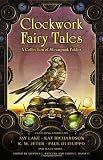 Clockwork Fairy Tales: A Collection of Steampunk Fables