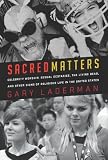 Sacred Matters: Celebrity Worship, Sexual Ecstasies, The Living Dead and Other Signs of Religious Life in the United States