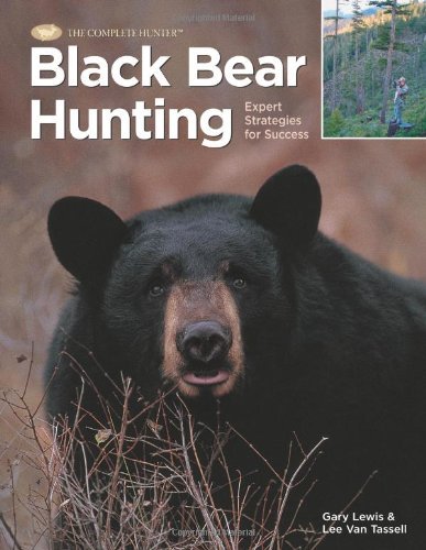 Black Bear Hunting: Expert Strategies for Success (The Complete Hunter)