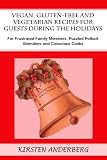 Vegan, Gluten-Free and Vegetarian Cookbook (With Special Holiday Section)