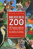 Abenteuer Zoo: Die 550 sch�nsten Tierparks, Aquarien und Reptilienh�user. Der Zoof�hrer f�r Deutschland, Schweiz und �sterreich - Dirk Petzold