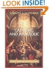 One, Holy, Catholic and Apostolic: The Early Church Was the Catholic Church