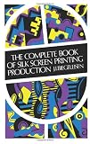 The Complete Book of Silk Screen Printing Production