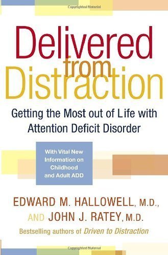 By Edward M. Hallowell, John J. Ratey: Delivered from Distraction: Getting the Most out of Life with Attention Deficit Disorder