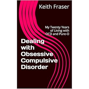 Dealing with Obsessive Compulsive Disorder: My Twenty Years of Living with OCD and 'Pure-O'