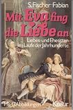 Mit Eva fing die Liebe an - Liebes- und Ehesitten im Laufe der Jahrhunderte. - Siegfried Fischer-Fabian