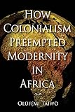 How colonialism preempted modernity in Africa