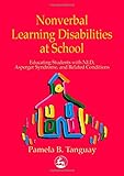 Nonverbal Learning Disabilities at School: Educating Students With Nld, Asperger Syndrome and Related Conditions