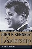 John F. Kennedy on Leadership: The Lessons and Legacy of a President