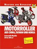 Motorroller aus China, Taiwan und Korea: Automatik-Modelle, 50 bis 200 ccm - Das Schrauberbuch f&uuml;r Rollerfahrer - Phil Mather